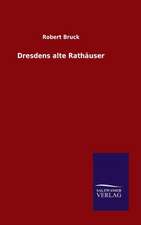 Dresdens Alte Rathauser: Die Bruder Vom Deutschen Hause / Marcus Konig