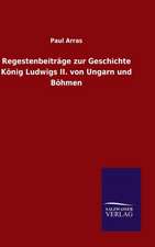 Regestenbeitrage Zur Geschichte Konig Ludwigs II. Von Ungarn Und Bohmen: Die Bruder Vom Deutschen Hause / Marcus Konig