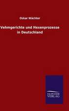 Vehmgerichte Und Hexenprozesse in Deutschland: Mit Ungedruckten Briefen, Gedichten Und Einer Autobiographie Geibels