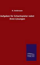 Aufgaben Fur Schachspieler Nebst Ihren Losungen: Mit Ungedruckten Briefen, Gedichten Und Einer Autobiographie Geibels