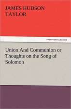 Union and Communion or Thoughts on the Song of Solomon: Or, the Name of Jesus a Sunday Book for the Young