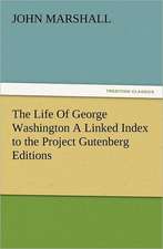 The Life of George Washington a Linked Index to the Project Gutenberg Editions: Preface, Hints of Prefaces, and PostScript