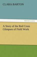 A Story of the Red Cross Glimpses of Field Work