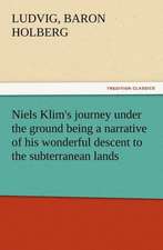 Niels Klim's Journey Under the Ground Being a Narrative of His Wonderful Descent to the Subterranean Lands, Together with an Account of the Sensible a: The Kentucky Rifleman