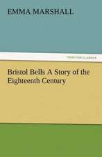 Bristol Bells a Story of the Eighteenth Century: A Practical Treatise on the Tomato