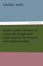 Jessie Carlton the Story of a Girl Who Fought with Little Impulse, the Wizard, and Conquered Him: A Practical Treatise on the Tomato