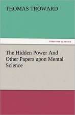 The Hidden Power and Other Papers Upon Mental Science: Some Essentials of Effective Preaching