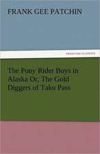 The Pony Rider Boys in Alaska Or, the Gold Diggers of Taku Pass: His Life and Works