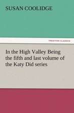 In the High Valley Being the Fifth and Last Volume of the Katy Did Series: His Sea Stories