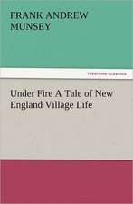 Under Fire a Tale of New England Village Life: His Sea Stories