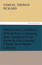 Whittier-Land a Handbook of North Essex, Containing Many Anecdotes of and Poems by John Greenleaf Whittier Never Before Collected.: New and Old