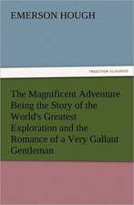 The Magnificent Adventure Being the Story of the World's Greatest Exploration and the Romance of a Very Gallant Gentleman