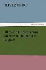 Dikes and Ditches Young America in Holland and Belguim