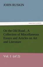 On the Old Road Vol. 1 (of 2) a Collection of Miscellaneous Essays and Articles on Art and Literature: As Sanctioned by Medical Men, and by Experience in All Ages Including a System of Vegetable Cookery