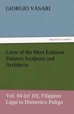 Lives of the Most Eminent Painters Sculptors and Architects Vol. 04 (of 10), Filippino Lippi to Domenico Puligo