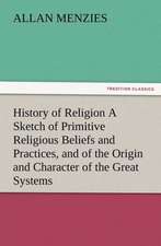 History of Religion a Sketch of Primitive Religious Beliefs and Practices, and of the Origin and Character of the Great Systems: A Tale of the Gold Fields of California