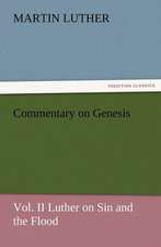 Commentary on Genesis, Vol. II Luther on Sin and the Flood