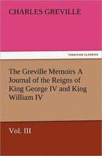 The Greville Memoirs a Journal of the Reigns of King George IV and King William IV, Vol. III: A Dangerous and Unnecessary Medicine, How and Why What Medical Writers Say