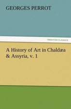 A History of Art in Chald A & Assyria, V. 1: A Dangerous and Unnecessary Medicine, How and Why What Medical Writers Say