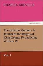 The Greville Memoirs a Journal of the Reigns of King George IV and King William IV, Vol. I: A Dangerous and Unnecessary Medicine, How and Why What Medical Writers Say