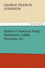 Studies of American Fungi. Mushrooms, Edible, Poisonous, Etc.: A Dangerous and Unnecessary Medicine, How and Why What Medical Writers Say