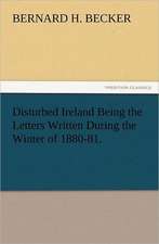 Disturbed Ireland Being the Letters Written During the Winter of 1880-81.