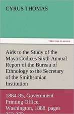 AIDS to the Study of the Maya Codices Sixth Annual Report of the Bureau of Ethnology to the Secretary of the Smithsonian Institution, 1884-85, Governm: The Cathedral Church of Norwich a Description of Its Fabric and a Brief History of the Episcopal See