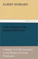 Little Journeys to the Homes of the Great - Volume 14 Little Journeys to the Homes of Great Musicians