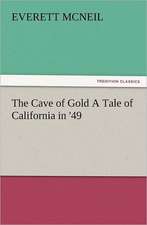 The Cave of Gold a Tale of California in '49: The Cathedral Church of Norwich a Description of Its Fabric and a Brief History of the Episcopal See