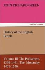 History of the English People, Volume III the Parliament, 1399-1461, the Monarchy 1461-1540: Robespierre