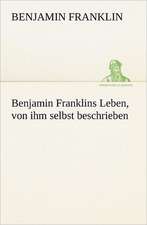 Benjamin Franklins Leben, Von Ihm Selbst Beschrieben: A History of the Great Railroad Adventure