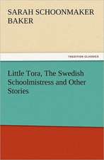 Little Tora, the Swedish Schoolmistress and Other Stories: Some Tales in Verse