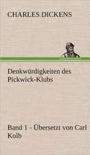 Denkwurdigkeiten Des Pickwick-Klubs. Band 1. Ubersetzt Von Carl Kolb.: Philaletis)