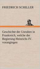 Geschichte Der Unruhen in Frankreich, Welche Der Regierung Heinrichs IV. Vorangingen.: VOR Bismarcks Aufgang