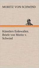 Kunstlers Erdewallen. Briefe Von Moritz V. Schwind: Wir Framleute