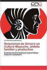 Relaciones de Genero En Cultura Mapuche, Ambito Familiar y Productivo: Entre Realidad Historica y Propaganda