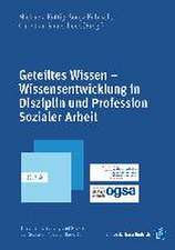 Geteiltes Wissen - Wissensentwicklung in Disziplin und Profession Sozialer Arbeit