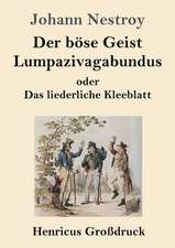 Der böse Geist Lumpazivagabundus oder Das liederliche Kleeblatt (Großdruck)