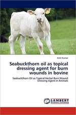 Seabuckthorn oil as topical dressing agent for burn wounds in bovine