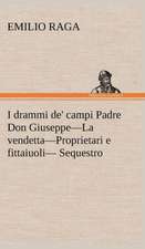 I Drammi de' Campi Padre Don Giuseppe-La Vendetta-Proprietari E Fittaiuoli- Sequestro.: Scritti Critici E Letterari