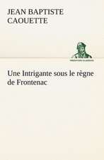 Une Intrigante Sous Le R Gne de Frontenac: La France, La Russie, L'Allemagne Et La Guerre Au Transvaal