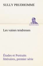 Les Vaines Tendresses Tudes Et Portraits Litt Raires, Premier S Rie: Une Partie de La C Te Nord, L' Le Aux Oeufs, L'Anticosti, L' Le Saint-Paul, L'Archipel de La Madeleine