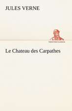 Le Chateau Des Carpathes: Une Partie de La C Te Nord, L' Le Aux Oeufs, L'Anticosti, L' Le Saint-Paul, L'Archipel de La Madeleine