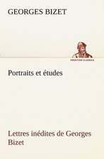 Portraits Et Etudes; Lettres Inedites de Georges Bizet: George Sand Et A. de Musset