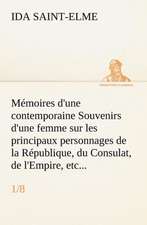 M Moires D'Une Contemporaine (1/8) Souvenirs D'Une Femme Sur Les Principaux Personnages de La R Publique, Du Consulat, de L'Empire, Etc...: 1854-1866