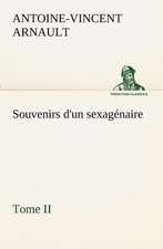 Souvenirs D'Un Sexag Naire, Tome II: Ouvrage Enrichi de Nombreux Dessins de Busnel, de Deux Dessins... Et D'Un Portrait de L'Auteur Par St-Charles Roman de