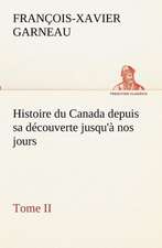 Histoire Du Canada Depuis Sa D Couverte Jusqu' Nos Jours. Tome II: Dialogues