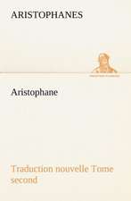 Aristophane; Traduction Nouvelle, Tome Second: Moeurs Foraines