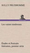 Les Vaines Tendresses Tudes Et Portraits Litt Raires, Premier S Rie: Une Partie de La C Te Nord, L' Le Aux Oeufs, L'Anticosti, L' Le Saint-Paul, L'Archipel de La Madeleine