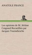 Les Opinions de M. J R Me Coignard Recueillies Par Jacques Tournebroche: Une Partie de La C Te Nord, L' Le Aux Oeufs, L'Anticosti, L' Le Saint-Paul, L'Archipel de La Madeleine